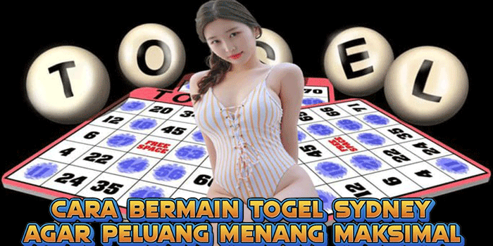 Cara Bermain Togel Sydney Agar Peluang Menang Maksimal