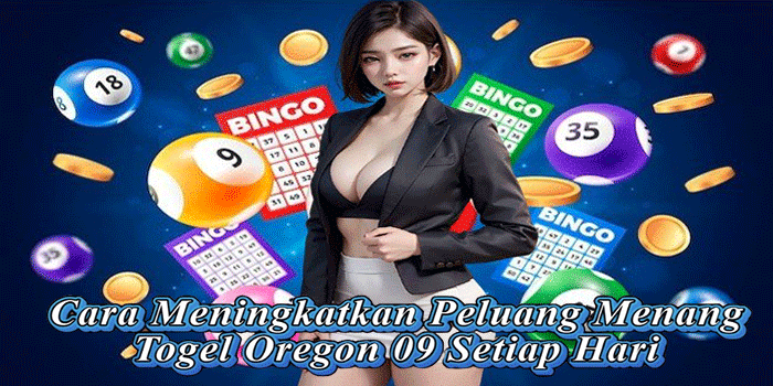 Cara Meningkatkan Peluang Menang Togel Oregon 09 Setiap Hari 