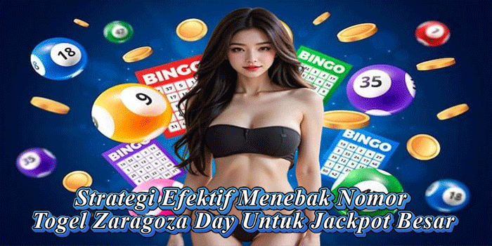 Strategi Efektif Menebak Nomor Togel Zaragoza Day Untuk Jackpot Besar